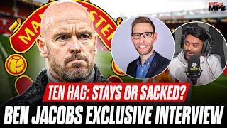 TEN HAG SACK INCOMING? Ben Jacobs EXCLUSIVE Interview W/ Anil Kandola!