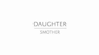 Daughter - "Smother"