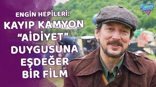 Engin Hepileri ile Kayıp Kamyon setinde | "Kayıp Kamyon, aidiyet duygusuna eşdeğer bir film"