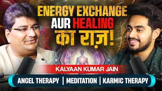 Angel Therapy, Healing, Meditation, & Energy Exchange से अपने जीवन को बदलें | Ft. Kalyaan Kumar Jain