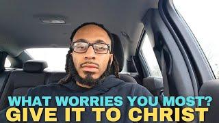 What Worries You The Most? Give It To Christ