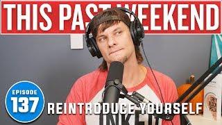 Reintroduce Yourself | This Past Weekend #137