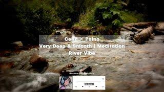 Dreamscapes: Cello  Piano | Very Deep & Smooth Meditation River Vibe 