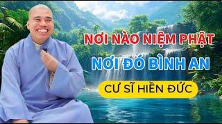 NƠI NÀO NIỆM PHẬT, NƠI ĐÓ BÌNH AN.#cusinhuanduc