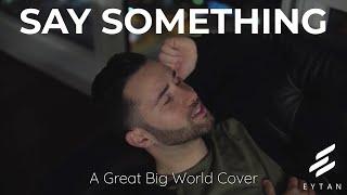 Say Something - A Great Big World ft. Christina Aguilera (Cover by Eytan)