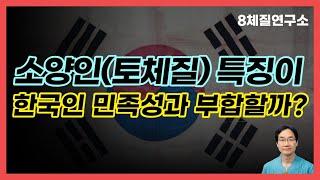 소양인(토양체질,토음체질) 특징이 한국인 민족성과 부합할까?.8체질연구소 433회