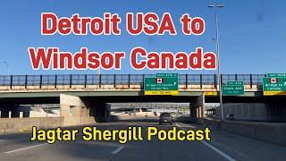 Detroit To Windsor | Ambassador Bridge Border Crossing  USA to Canada | Jagtar Shergill Podcast |