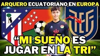  "Mi SUEÑO es jugar en LA TRI": el ARQUERO ECUATORIANO que la ROMPE en ESPAÑA  ALEXIS BREA LARA