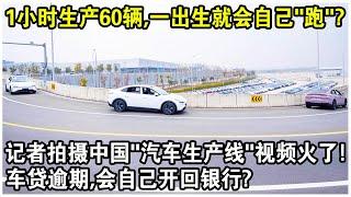 1小時生產60輛，一出生就會自己“跑”？記者拍攝中國“汽車生產線”視頻火了！網友驚呼：車貸逾期，會自己開回銀行嗎？