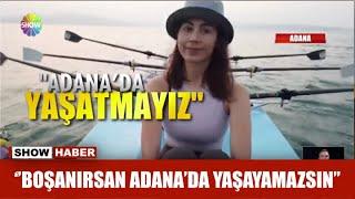 ''Boşanırsan Adana'da yaşayamazsın''