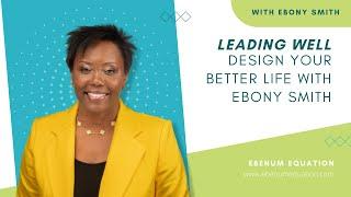 Leading Well  Design Your Better Life with Ebony Smith