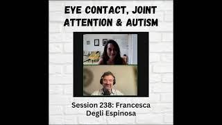 Eye Contact, Joint Attention, and Autism: Session 238 with Francesca Degli Espinosa