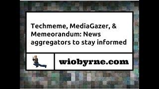 Techmeme, MediaGazer, &  Memeorandum: News aggregators to stay informed