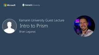 Intro to Prism - Brian Lagunas - Xamarin University Guest Lecture