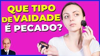 QUE TIPO DE VAIDADE É PECADO? São pelo menos 4 tipos de vaidade na Bíblia!