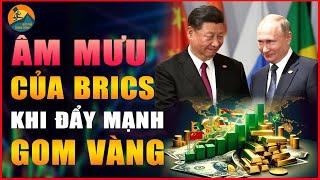 KHO VÀNG KHỔNG LỒ - VŨ KHÍ TÀI CHÍNH CỦA BRICS ĐỐI ĐẦU PHƯƠNG TÂY | BỨT PHÁ THÀNH CÔNG