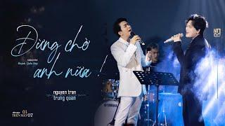 ĐỪNG CHỜ ANH NỮA - Nguyễn Trần Trung Quân ft Tăng Phúc | Livestage | Mây Lang Thang