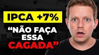 IPCA +7%: NÃO CAIA NESSA ARMADILHA DO TESOURO IPCA+