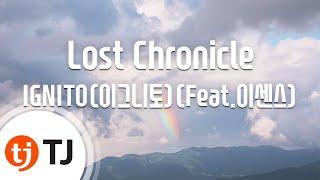 [TJ노래방] Lost Chronicle - IGNITO(이그니토)(Feat.이센스) / TJ Karaoke