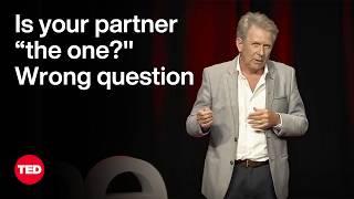 Is Your Partner “The One?” Wrong Question | George Blair-West | TED