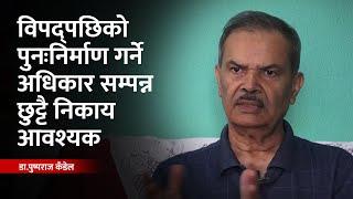 विपद्पछिको पुनःनिर्माण गर्ने अधिकार सम्पन्न छुट्टै निकाय आवश्यक | Pusparaj Kadel |