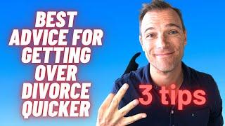 Best advice for getting over DIVORCE quicker - MEN - 3 Quick Tips