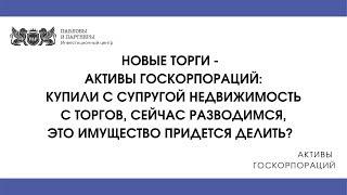 Активы госкорпораций. Купили с супругой недвижимость с торгов, делится ли оно при разводе