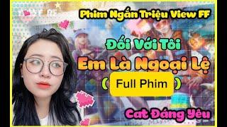 Full Phim triệu View FF |  " Đối Với Tôi , Em Là Ngoại Lệ " Cat Đáng Yêu