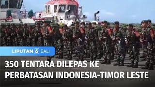 Sebanyak 350 Tentara Dilepas ke Perbatasan Indonesia-Timor Leste | Liputan 6 Bali