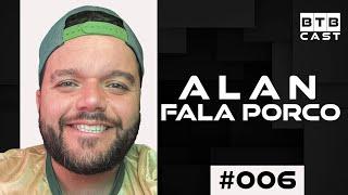 ALAN GOUVEIA, FALA PORCO (Influenciador) - BTB Cast #006