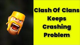 How To Fix Clash Of Clans App Keeps Crashing Issue Android & Ios - 2022