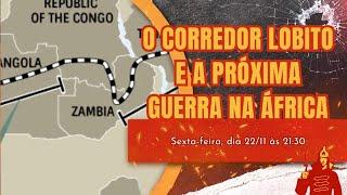 O Corredor Lobito é a Próxima Guerra na África