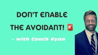 Don’t ENABLE the avoidant!