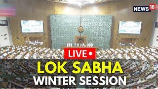 Lok Sabha Live | Winter Session Of The Parliament 2024 Live | Lok Sabha Winter Session | N18L