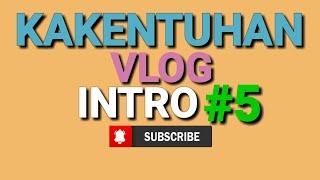 KAKENTUHAN VLOG || INTRO#5