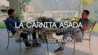 Gus Marcos | La Carnita Asada con Samuel García Ep. 11