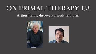 On primal therapy 1/3: Arthur Janov, discovery, needs and pain