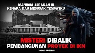 SEREM !!! MISTERI PEMBANGUNAN PROYEK DI IKN - KISAH HORROR DAN MISTIS