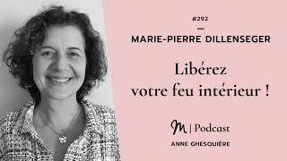 #292 Marie Pierre Dillenseger : Libérez votre feu intérieur