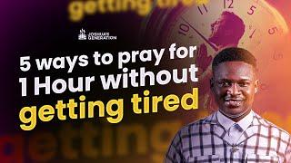 5 WAYS to Pray for 1 Hour without getting tired | Prayer Life | Joshua Generation