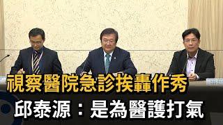 視察醫院急診挨轟作秀 邱泰源：是為醫護打氣－民視新聞