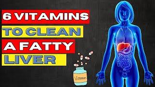 6 Vitamins To CLEAN Your FATTY LIVER - HEALTHPECIAL