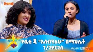 Mahlet G/Giorgis on #AMN  #Addis_talent_show  “አስብሃለሁ”   "በራስ መተማመንሽ አሪፍ ነው" #Addistalentshow