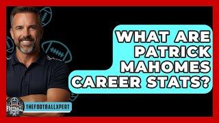 What Are Patrick Mahomes Career Stats? - The Football Xpert