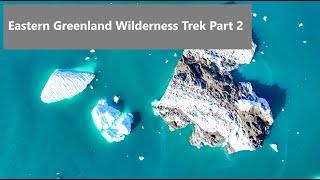 Eastern Greenland Wilderness Trek Part 2