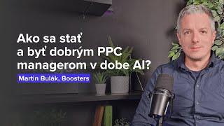 Ako sa stať a byť dobrým PPC managerom v dobe AI? (Martin Bulák, Boosters)