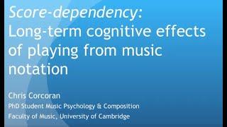 Chris Corcoran - Score-dependency: Long-term cognitive effects of playing from music notation