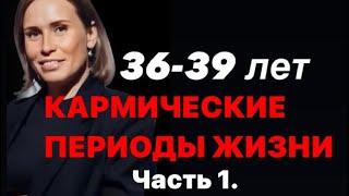 КАРМИЧЕСКИЙ ПЕРИОД 36-39 лет