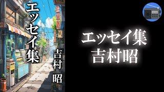 【朗読】「エッセイ集」名も床しい日暮里（にっぽり）に生まれ育った著者が、戦前の下町の人情風俗を描く珠玉的エッセイ！【ノスタルジー・随筆・エッセイ／吉村昭】