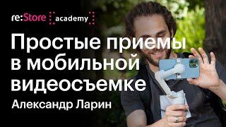 Мобильная видеосъемка. Как снимать видео. Александр Ларин (Академия re:Store)